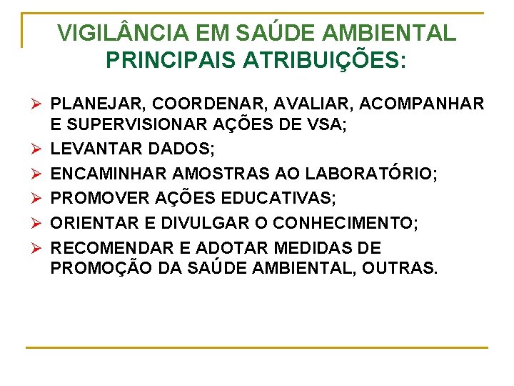 VIGIL NCIA EM SAÚDE AMBIENTAL PRINCIPAIS ATRIBUIÇÕES: Ø PLANEJAR, COORDENAR, AVALIAR, ACOMPANHAR Ø Ø