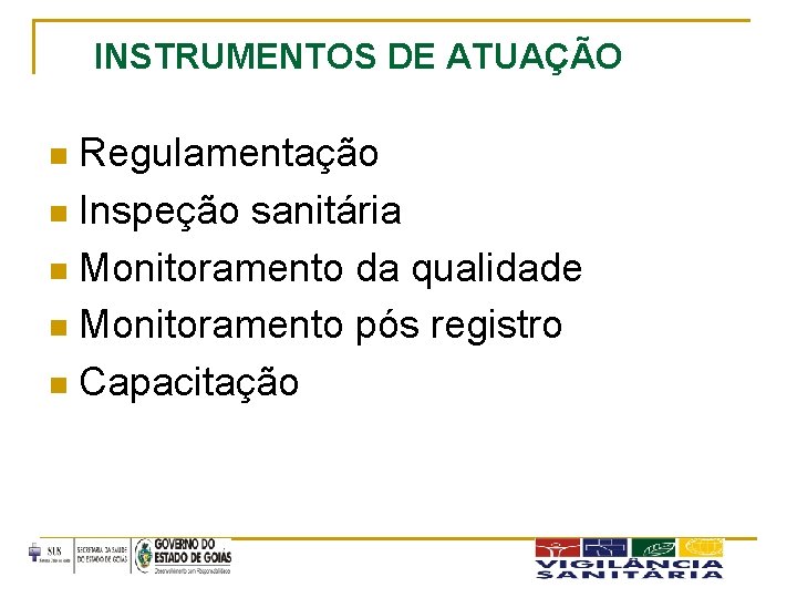 INSTRUMENTOS DE ATUAÇÃO Regulamentação n Inspeção sanitária n Monitoramento da qualidade n Monitoramento pós