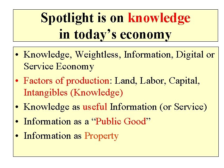 Spotlight is on knowledge in today’s economy • Knowledge, Weightless, Information, Digital or Service