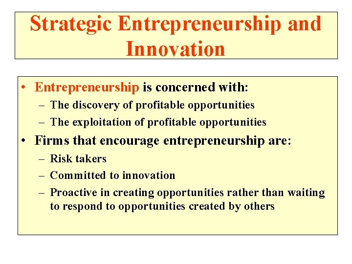 Strategic Entrepreneurship and Innovation • Entrepreneurship is concerned with: – The discovery of profitable