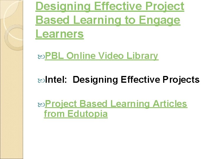 Designing Effective Project Based Learning to Engage Learners PBL Online Video Library Intel: Designing