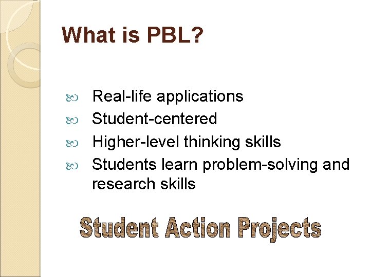 What is PBL? Real-life applications Student-centered Higher-level thinking skills Students learn problem-solving and research