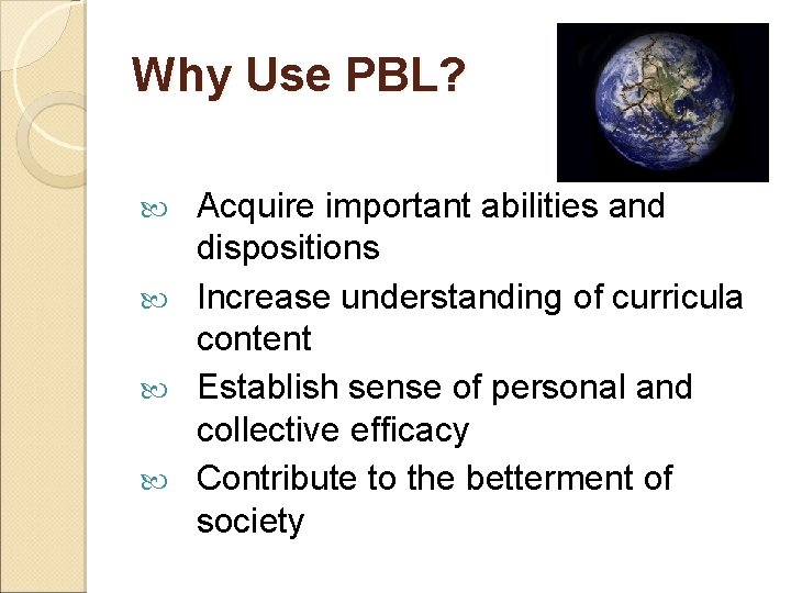 Why Use PBL? Acquire important abilities and dispositions Increase understanding of curricula content Establish