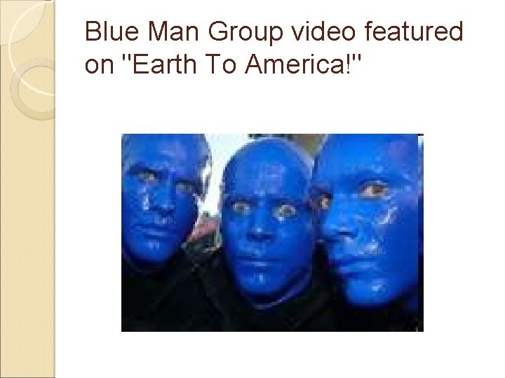 Blue Man Group video featured on "Earth To America!" 