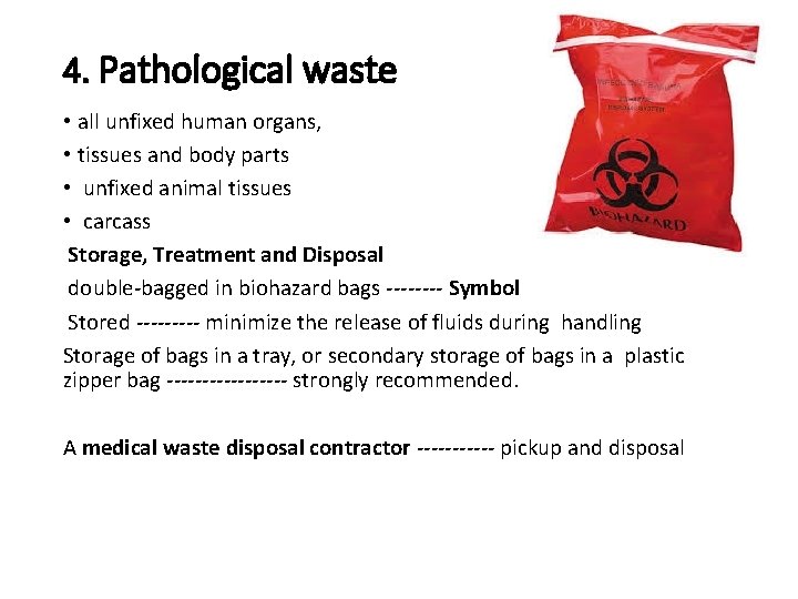 4. Pathological waste • all unfixed human organs, • tissues and body parts •