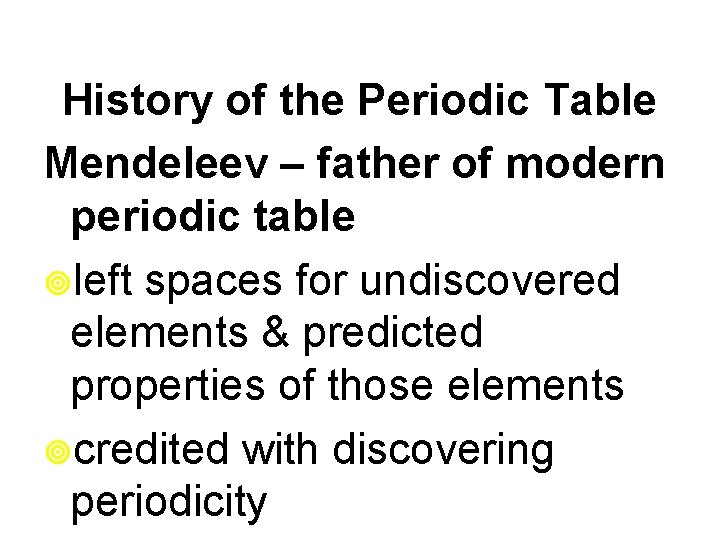 History of the Periodic Table Mendeleev – father of modern periodic table ¥left spaces