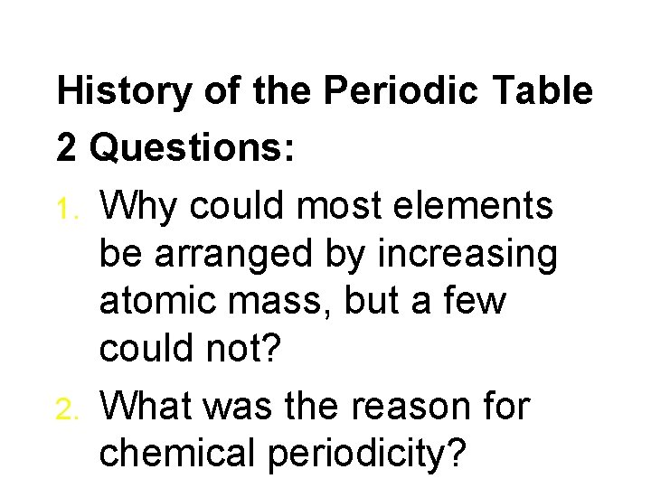 History of the Periodic Table 2 Questions: 1. Why could most elements be arranged