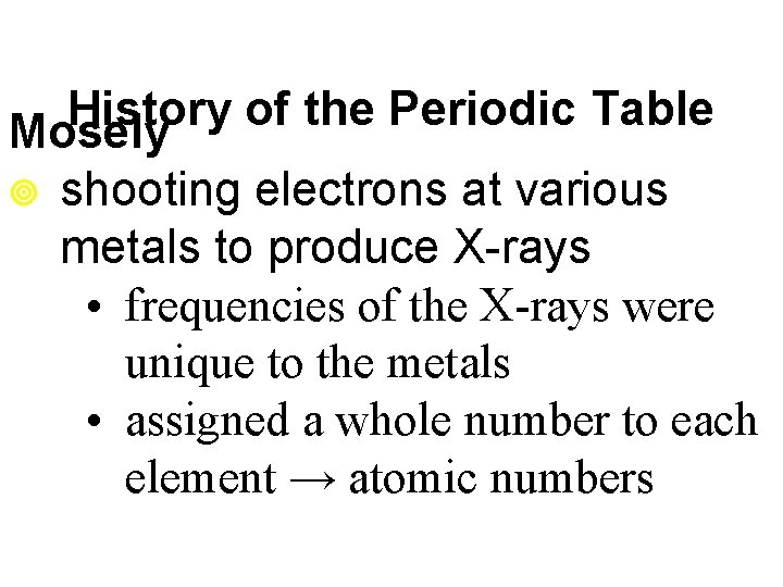 History of the Periodic Table Mosely ¥ shooting electrons at various metals to produce