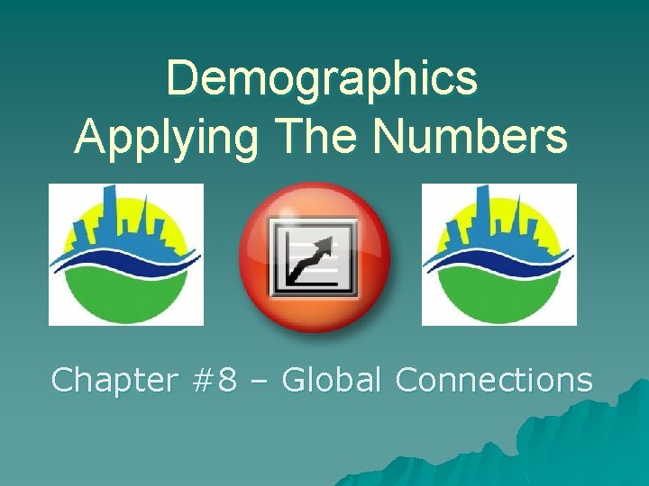 Demographics Applying The Numbers Chapter #8 – Global Connections 