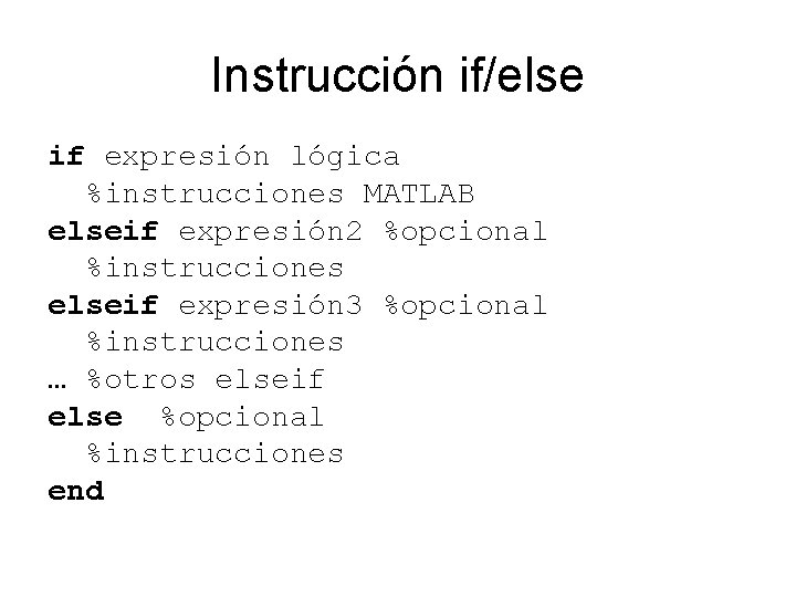 Instrucción if/else if expresión lógica %instrucciones MATLAB elseif expresión 2 %opcional %instrucciones elseif expresión