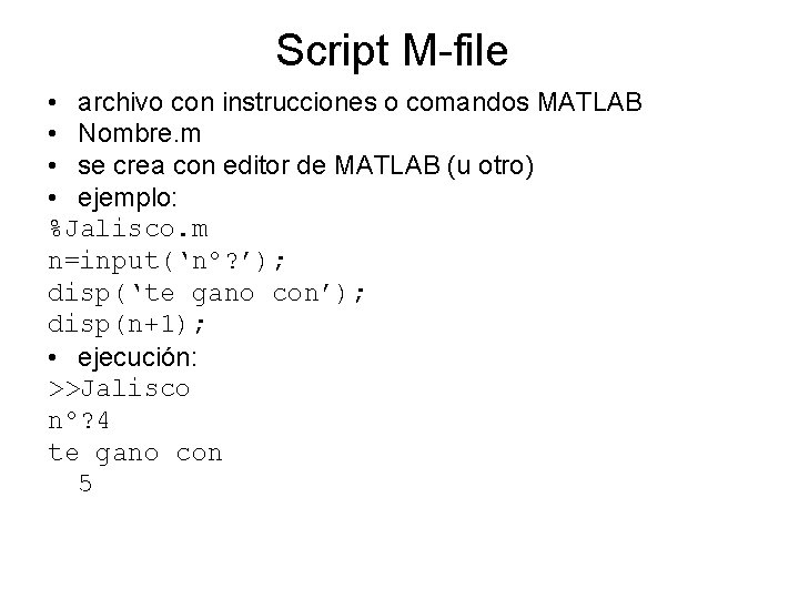 Script M-file • archivo con instrucciones o comandos MATLAB • Nombre. m • se