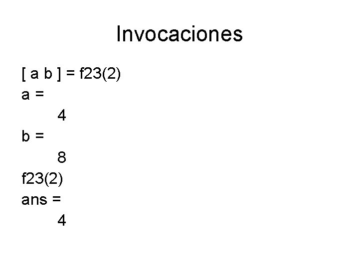 Invocaciones [ a b ] = f 23(2) a= 4 b= 8 f 23(2)