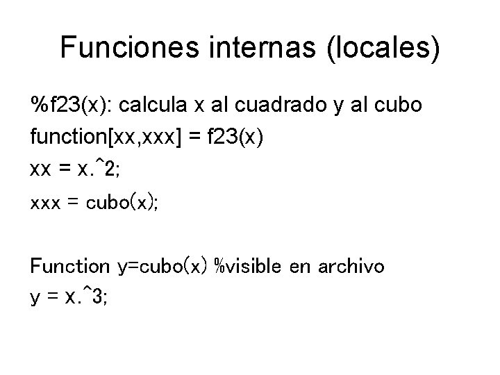 Funciones internas (locales) %f 23(x): calcula x al cuadrado y al cubo function[xx, xxx]