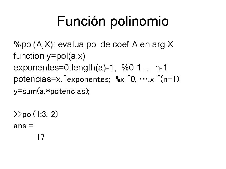 Función polinomio %pol(A, X): evalua pol de coef A en arg X function y=pol(a,