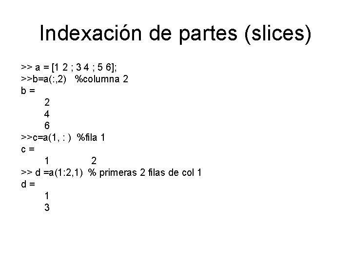 Indexación de partes (slices) >> a = [1 2 ; 3 4 ; 5