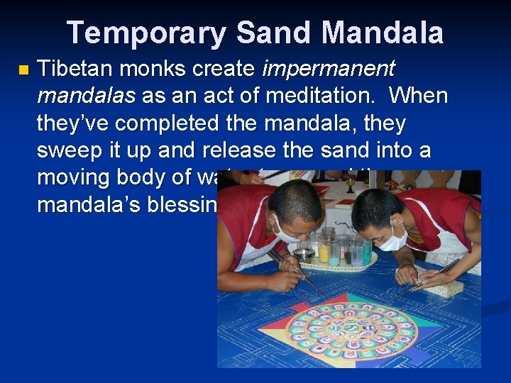 Temporary Sand Mandala n Tibetan monks create impermanent mandalas as an act of meditation.