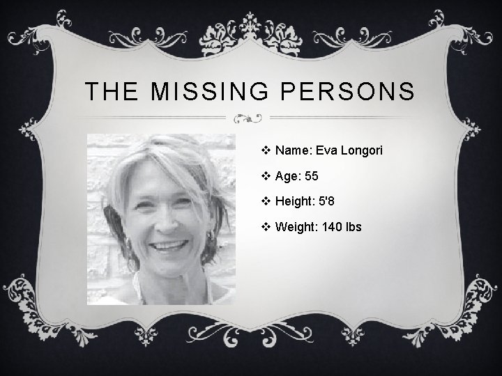 THE MISSING PERSONS v Name: Eva Longori v Age: 55 v Height: 5'8 v