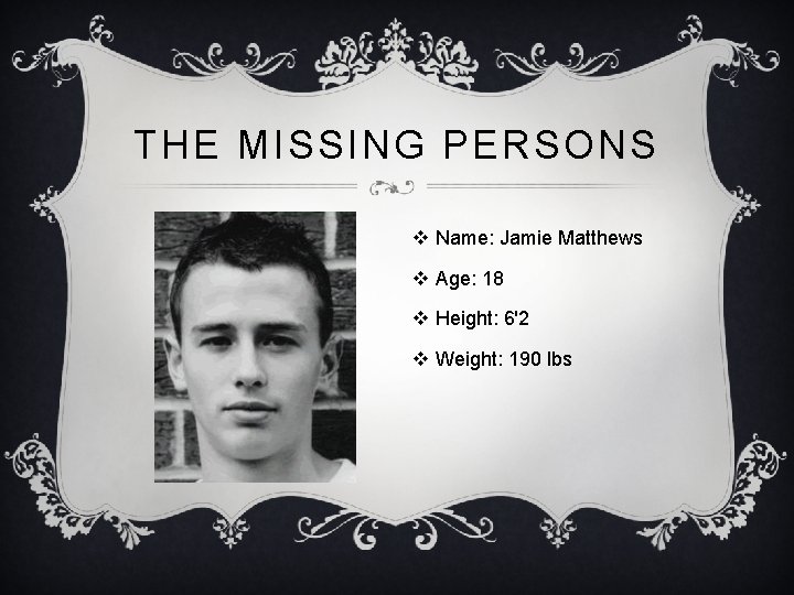 THE MISSING PERSONS v Name: Jamie Matthews v Age: 18 v Height: 6'2 v