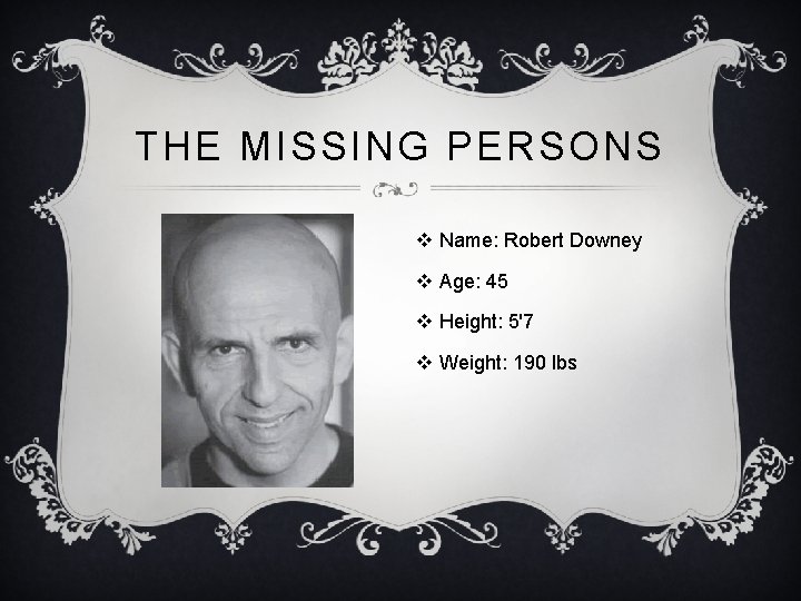 THE MISSING PERSONS v Name: Robert Downey v Age: 45 v Height: 5'7 v