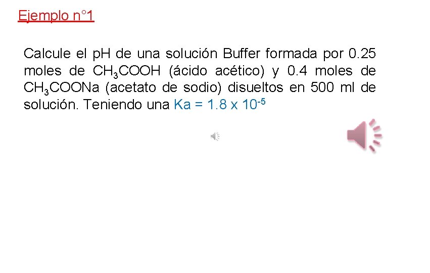 Ejemplo n° 1 Calcule el p. H de una solución Buffer formada por 0.