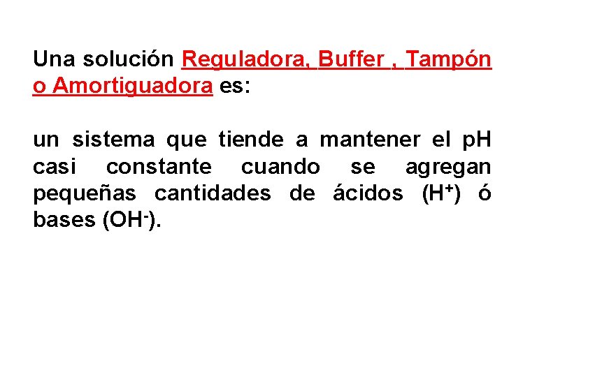 Una solución Reguladora, Buffer , Tampón o Amortiguadora es: un sistema que tiende a