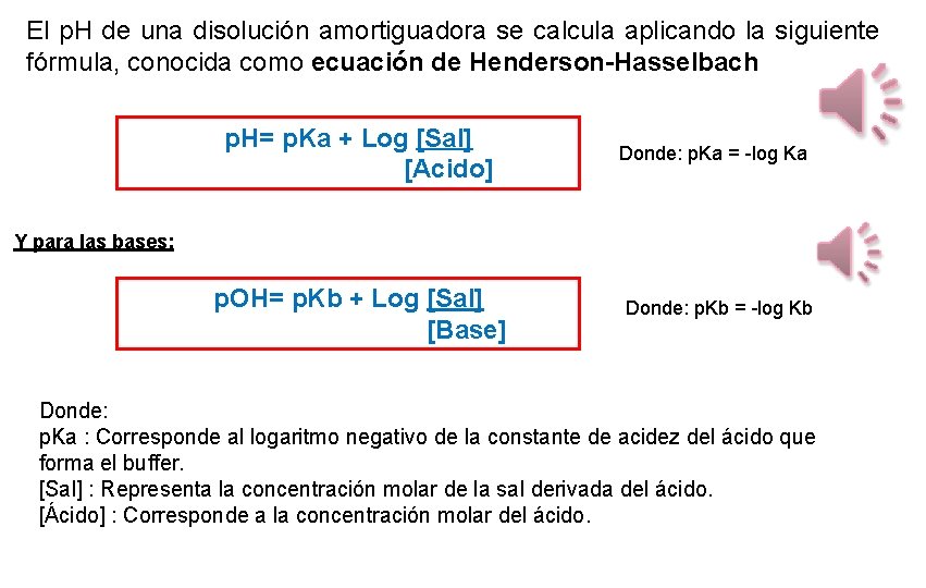 El p. H de una disolución amortiguadora se calcula aplicando la siguiente fórmula, conocida