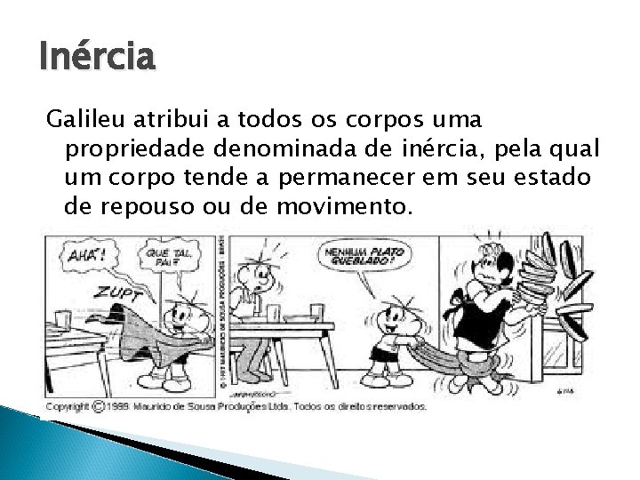 Inércia Galileu atribui a todos os corpos uma propriedade denominada de inércia, pela qual