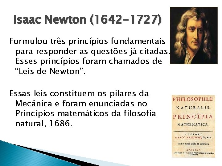 Isaac Newton (1642 -1727) Formulou três princípios fundamentais para responder as questões já citadas.