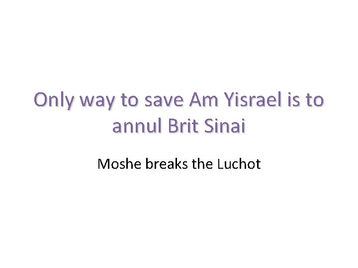 Only way to save Am Yisrael is to annul Brit Sinai Moshe breaks the