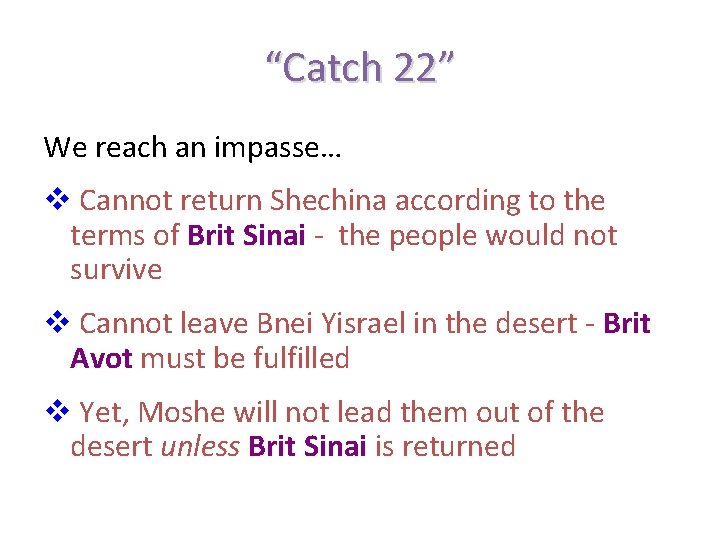 “Catch 22” We reach an impasse… v Cannot return Shechina according to the terms