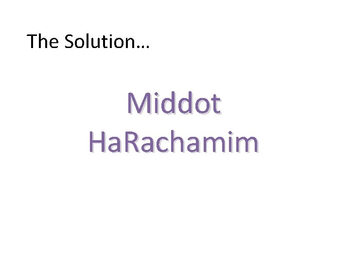 The Solution… Middot Ha. Rachamim 