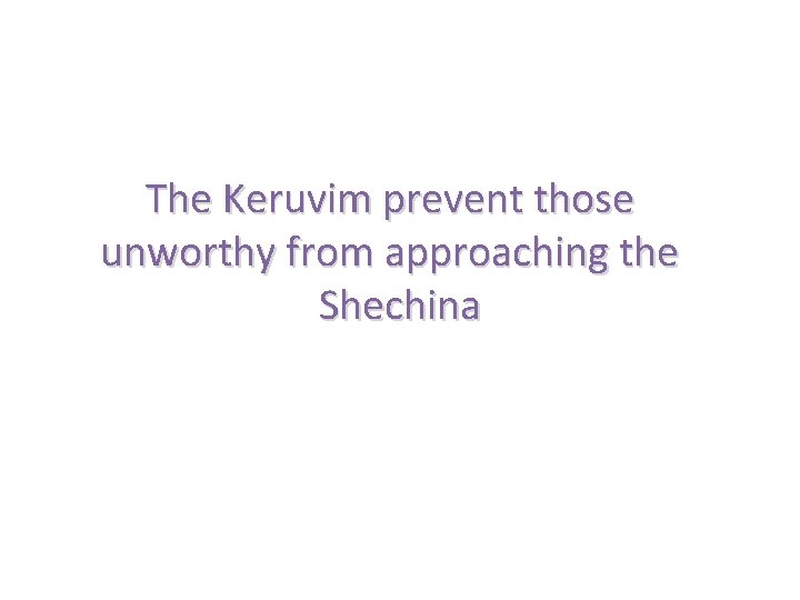 The Keruvim prevent those unworthy from approaching the Shechina 