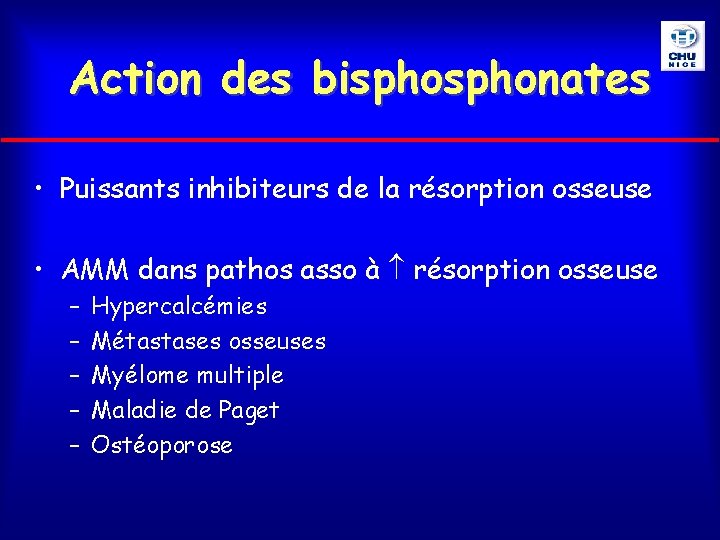 Action des bisphonates • Puissants inhibiteurs de la résorption osseuse • AMM dans pathos