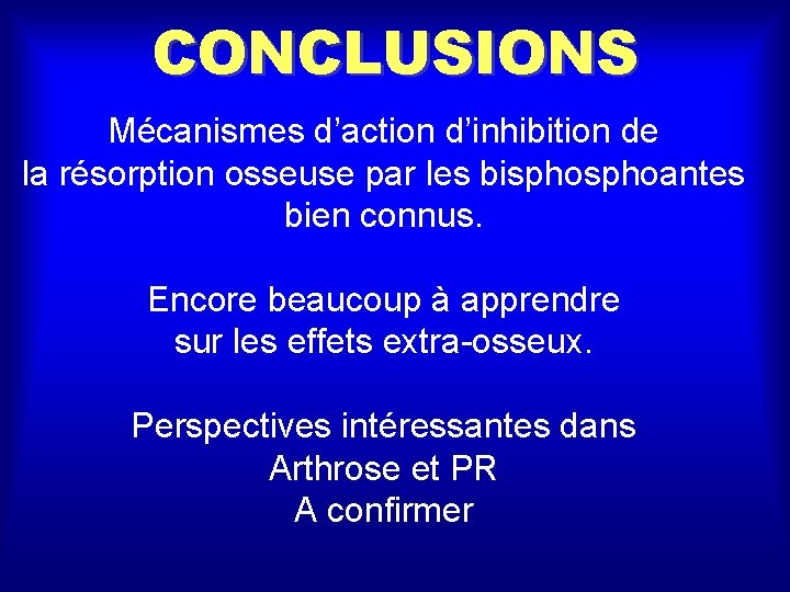 CONCLUSIONS Mécanismes d’action d’inhibition de la résorption osseuse par les bisphoantes bien connus. Encore