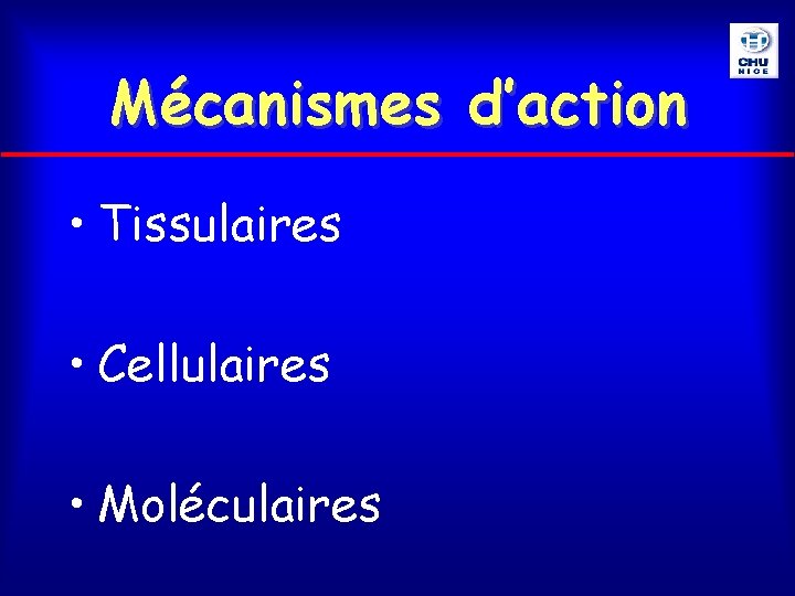 Mécanismes d’action • Tissulaires • Cellulaires • Moléculaires 