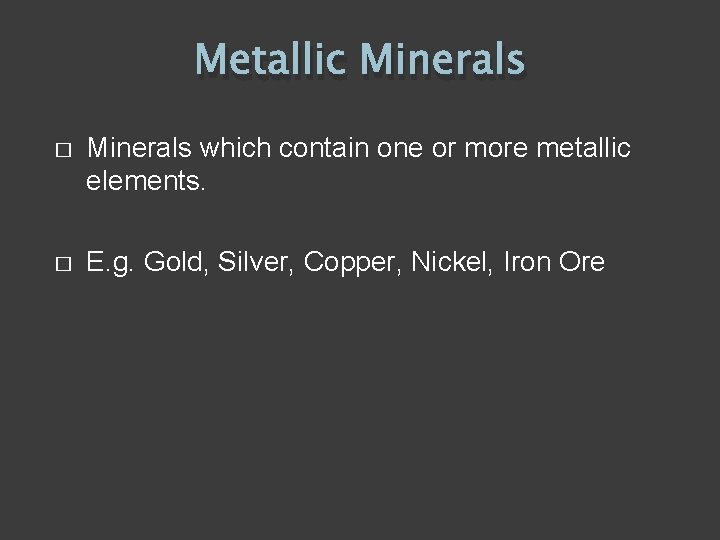 Metallic Minerals � Minerals which contain one or more metallic elements. � E. g.