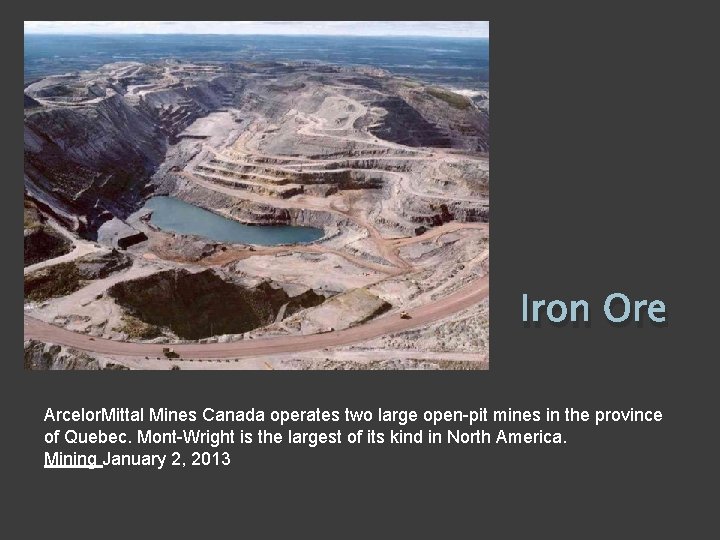 Iron Ore Arcelor. Mittal Mines Canada operates two large open-pit mines in the province
