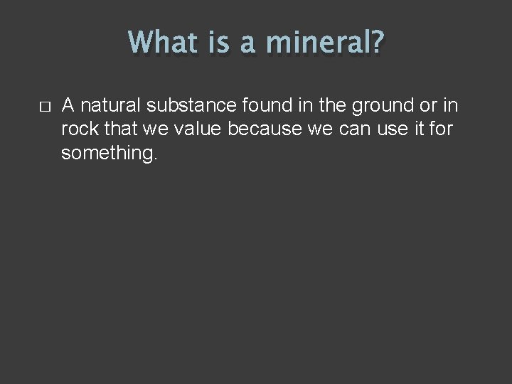 What is a mineral? � A natural substance found in the ground or in