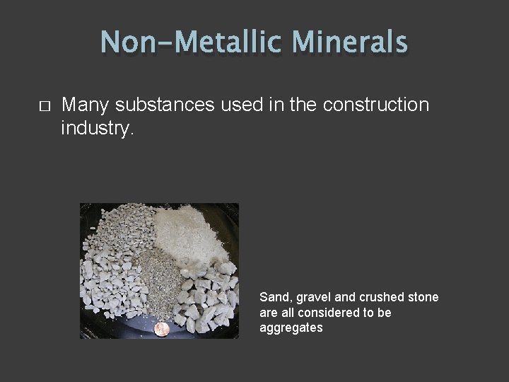 Non-Metallic Minerals � Many substances used in the construction industry. Sand, gravel and crushed