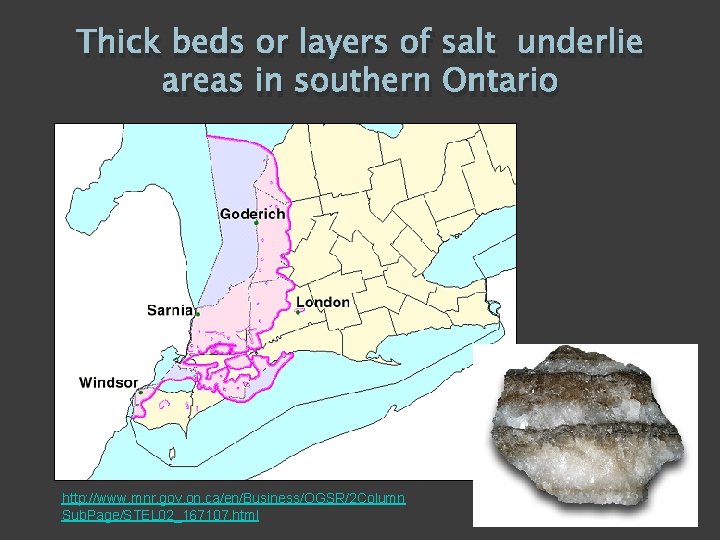 Thick beds or layers of salt underlie areas in southern Ontario http: //www. mnr.