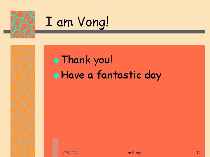 I am Vong! u Thank you! u Have a fantastic day 1/23/2022 I am