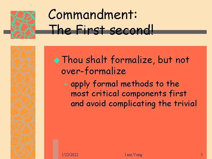 Commandment: The First second! u Thou shalt formalize, but not over-formalize – apply formal