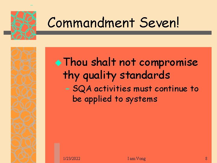 Commandment Seven! u Thou shalt not compromise thy quality standards – SQA activities must