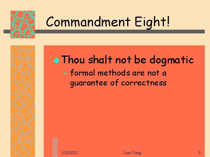 Commandment Eight! u Thou shalt not be dogmatic – formal methods are not a