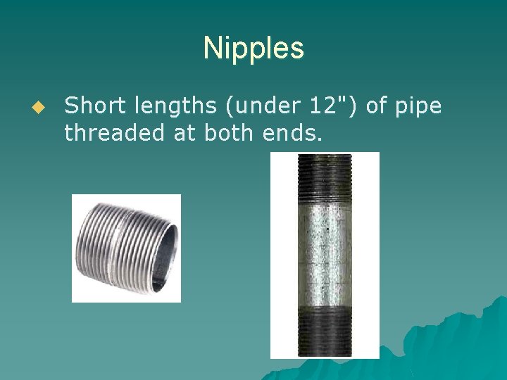 Nipples u Short lengths (under 12") of pipe threaded at both ends. 