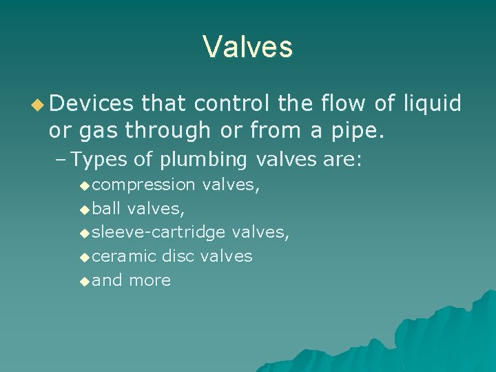 Valves u Devices that control the flow of liquid or gas through or from