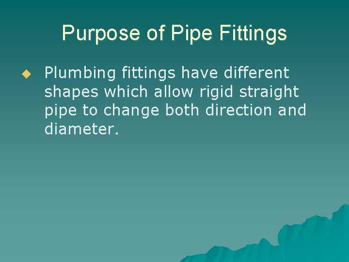 Purpose of Pipe Fittings u Plumbing fittings have different shapes which allow rigid straight