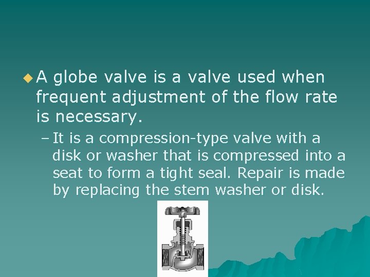 u. A globe valve is a valve used when frequent adjustment of the flow