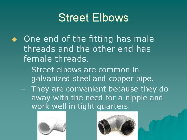 Street Elbows u One end of the fitting has male threads and the other