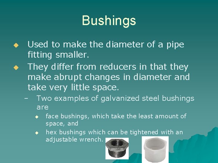 Bushings u u Used to make the diameter of a pipe fitting smaller. They